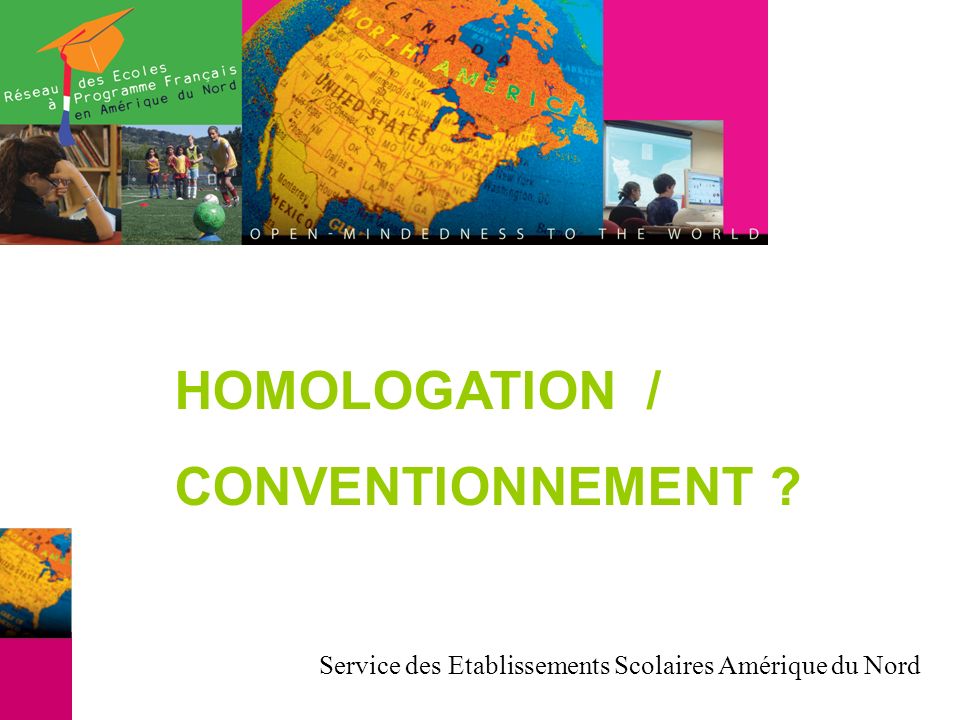 HOMOLOGATION / CONVENTIONNEMENT Service des Etablissements Scolaires Amérique du Nord