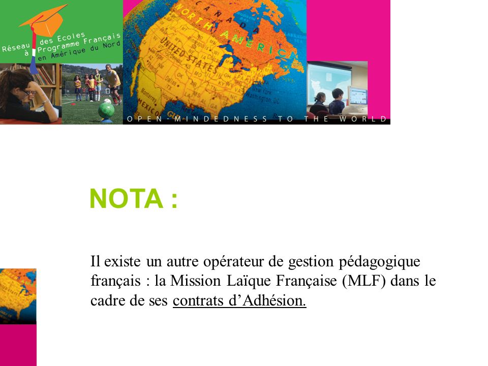NOTA : Il existe un autre opérateur de gestion pédagogique français : la Mission Laïque Française (MLF) dans le cadre de ses contrats dAdhésion.
