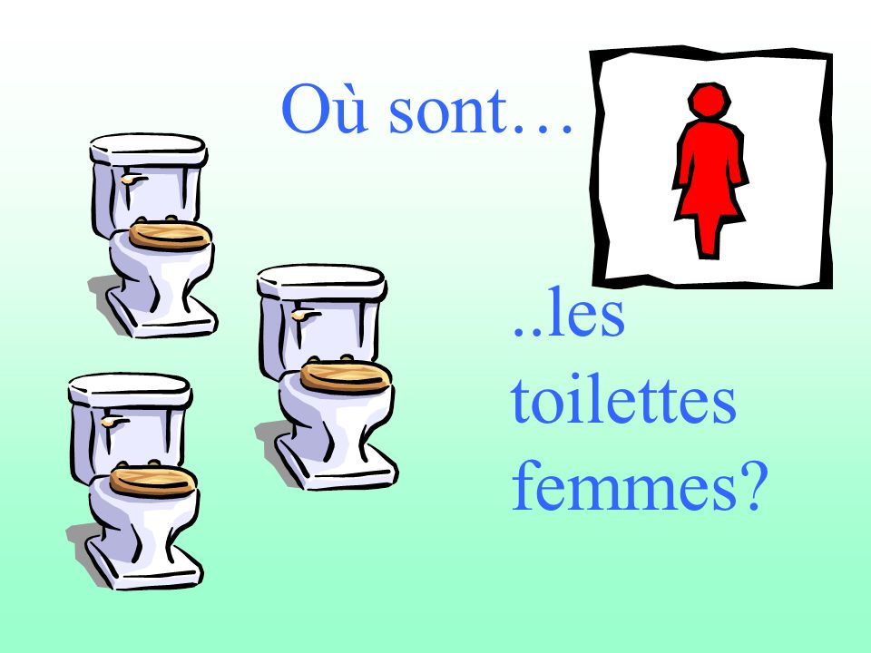 Où sont…..les toilettes femmes