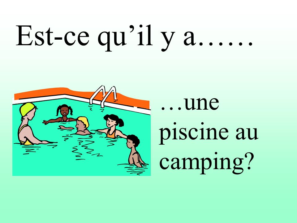 Est-ce quil y a…… …une piscine au camping