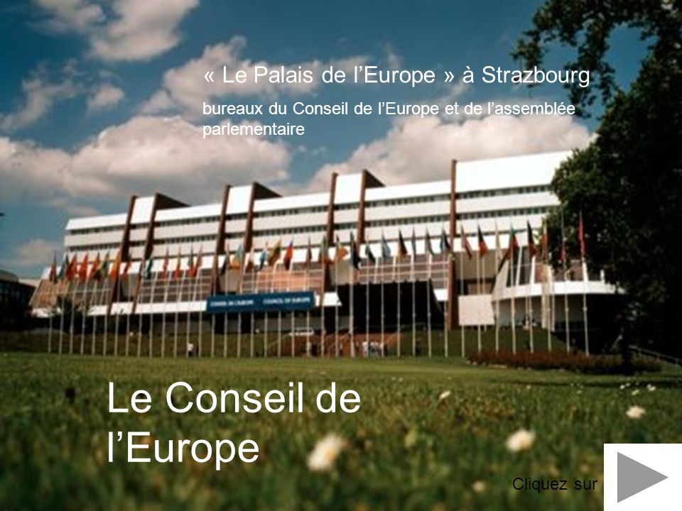 Le Conseil de lEurope « Le Palais de lEurope » à Strazbourg bureaux du Conseil de lEurope et de lassemblée parlementaire Cliquez sur