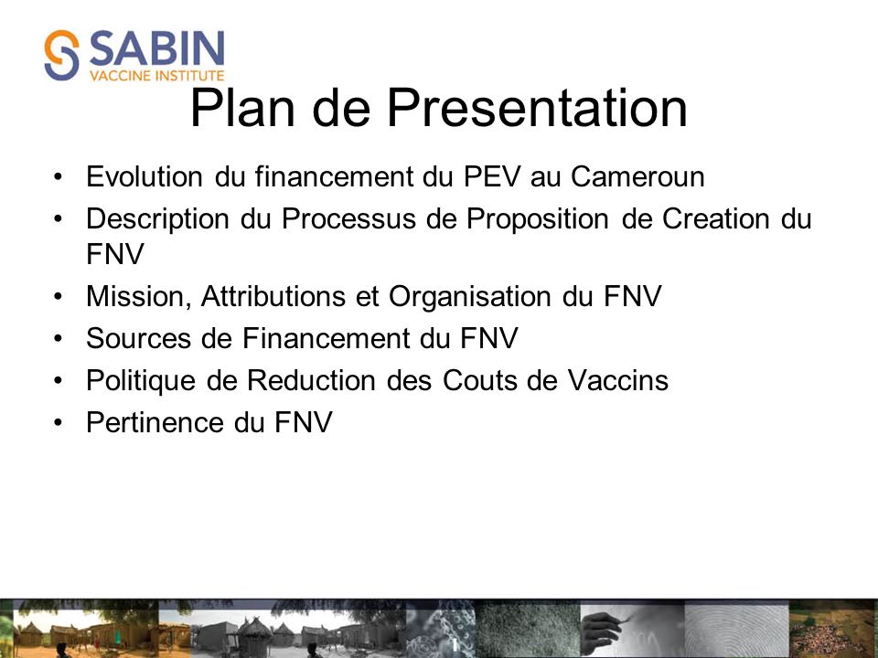 Plan de Presentation Evolution du financement du PEV au Cameroun Description du Processus de Proposition de Creation du FNV Mission, Attributions et Organisation du FNV Sources de Financement du FNV Politique de Reduction des Couts de Vaccins Pertinence du FNV