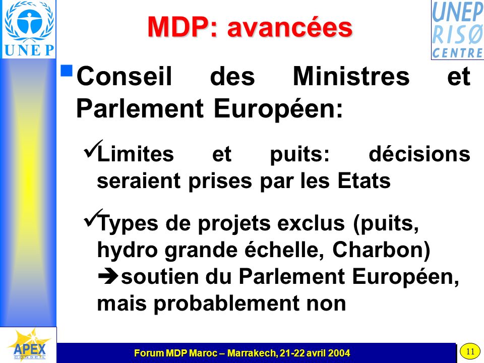 Forum MDP Maroc – Marrakech, avril MDP: avancées Conseil des Ministres et Parlement Européen: Limites et puits: décisions seraient prises par les Etats Types de projets exclus (puits, hydro grande échelle, Charbon) soutien du Parlement Européen, mais probablement non