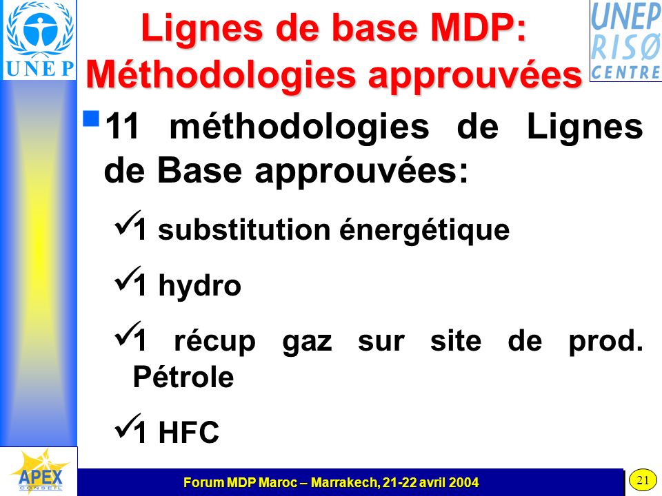 Forum MDP Maroc – Marrakech, avril Lignes de base MDP: Méthodologies approuvées 11 méthodologies de Lignes de Base approuvées: 1 substitution énergétique 1 hydro 1 récup gaz sur site de prod.
