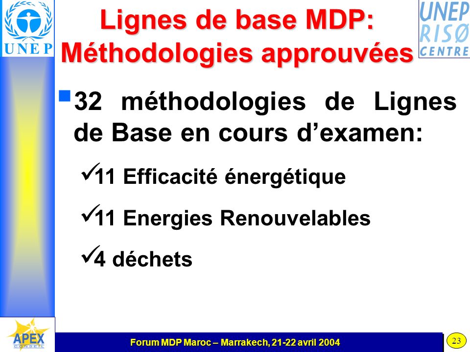 Forum MDP Maroc – Marrakech, avril Lignes de base MDP: Méthodologies approuvées 32 méthodologies de Lignes de Base en cours dexamen: 11 Efficacité énergétique 11 Energies Renouvelables 4 déchets