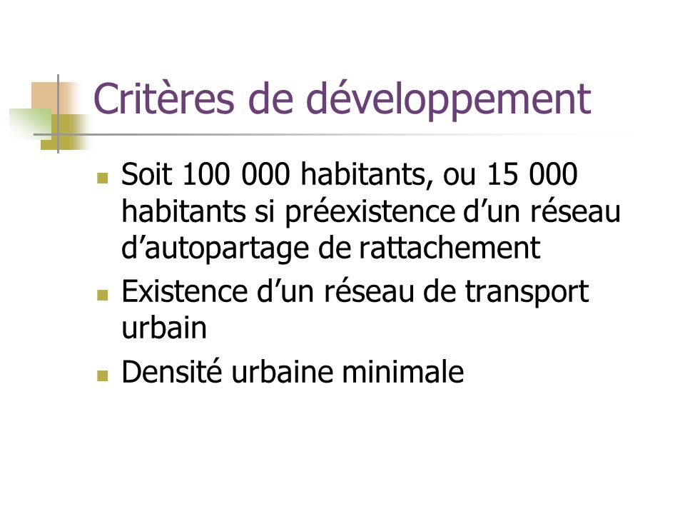 Critères de développement Soit habitants, ou habitants si préexistence dun réseau dautopartage de rattachement Existence dun réseau de transport urbain Densité urbaine minimale