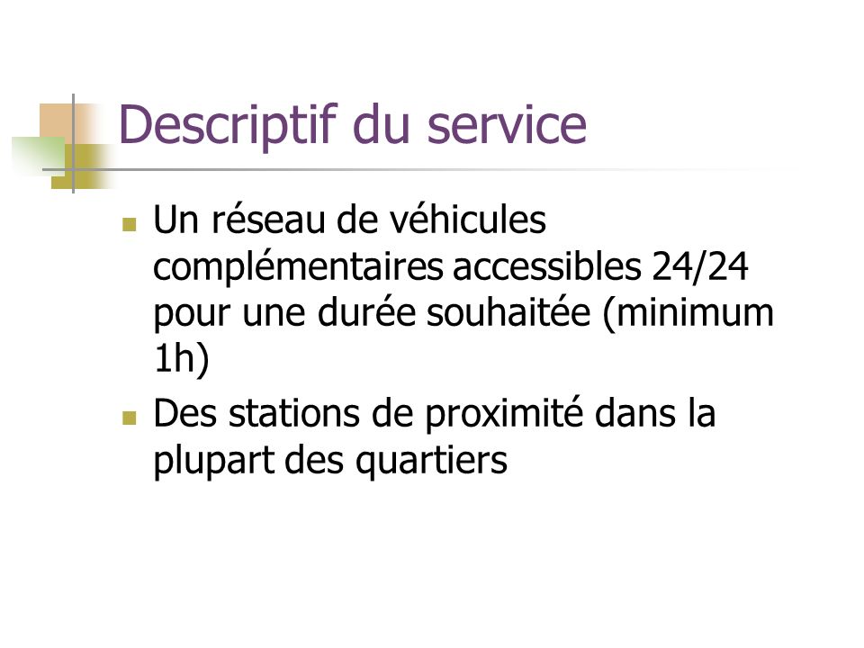 Descriptif du service Un réseau de véhicules complémentaires accessibles 24/24 pour une durée souhaitée (minimum 1h) Des stations de proximité dans la plupart des quartiers