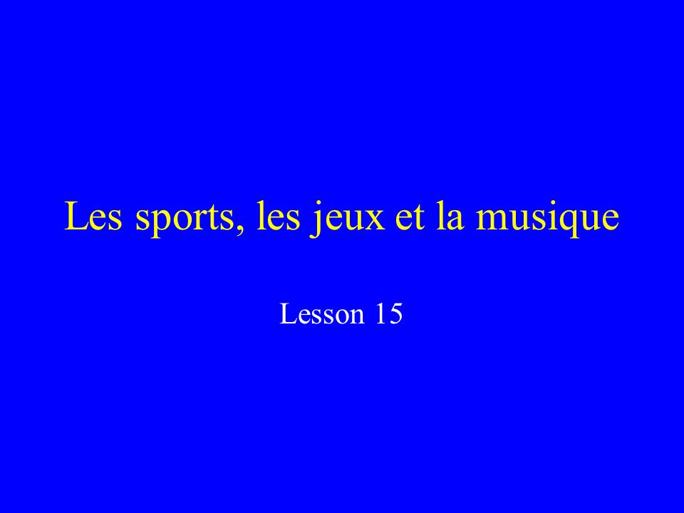 Les sports, les jeux et la musique Lesson 15