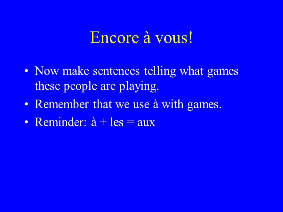Encore à vous. Now make sentences telling what games these people are playing.