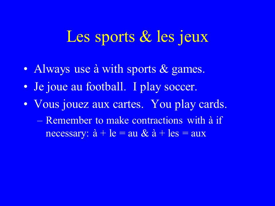 Les sports & les jeux Always use à with sports & games.