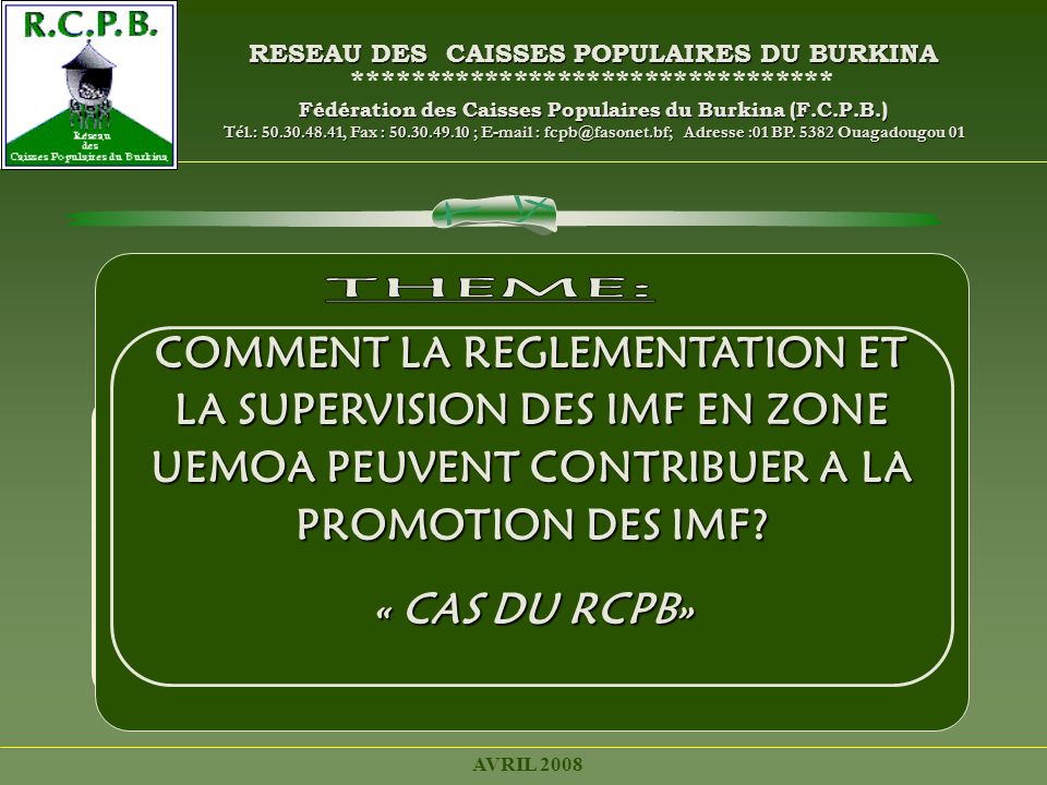 RESEAU DES CAISSES POPULAIRES DU BURKINA ********************************* Fédération des Caisses Populaires du Burkina (F.C.P.B.) Tél.: , Fax : ;   Adresse :01 BP.