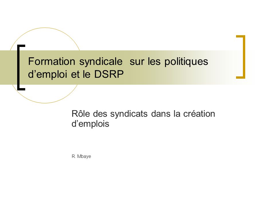 Formation syndicale sur les politiques demploi et le DSRP Rôle des syndicats dans la création demplois R.