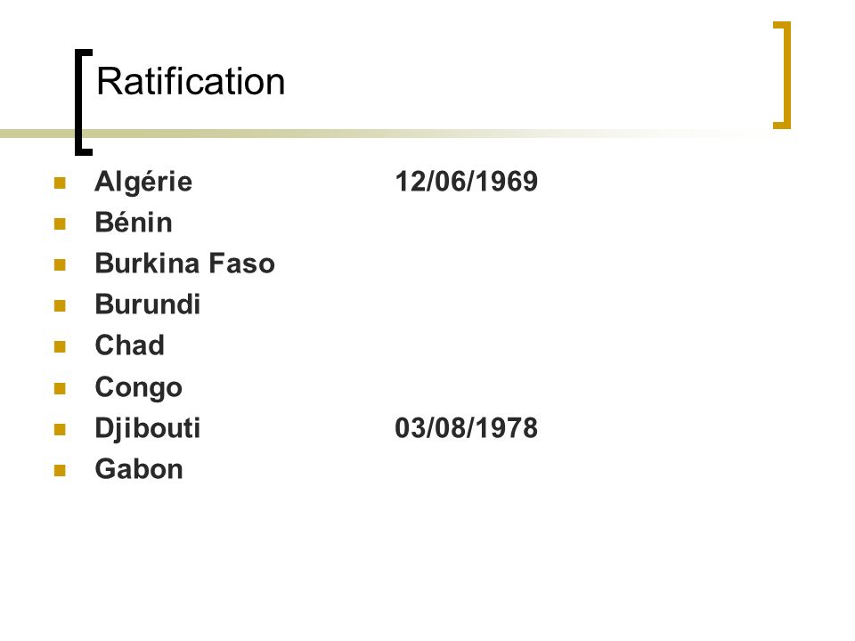 Ratification Algérie 12/06/1969 Bénin Burkina Faso Burundi Chad Congo Djibouti 03/08/1978 Gabon