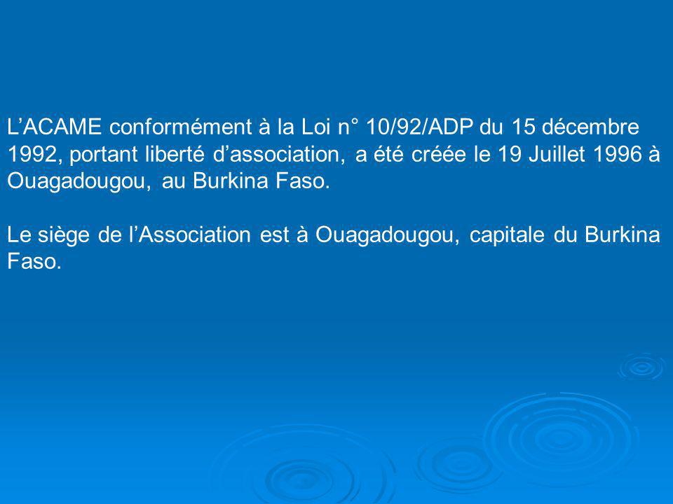 LACAME conformément à la Loi n° 10/92/ADP du 15 décembre 1992, portant liberté dassociation, a été créée le 19 Juillet 1996 à Ouagadougou, au Burkina Faso.