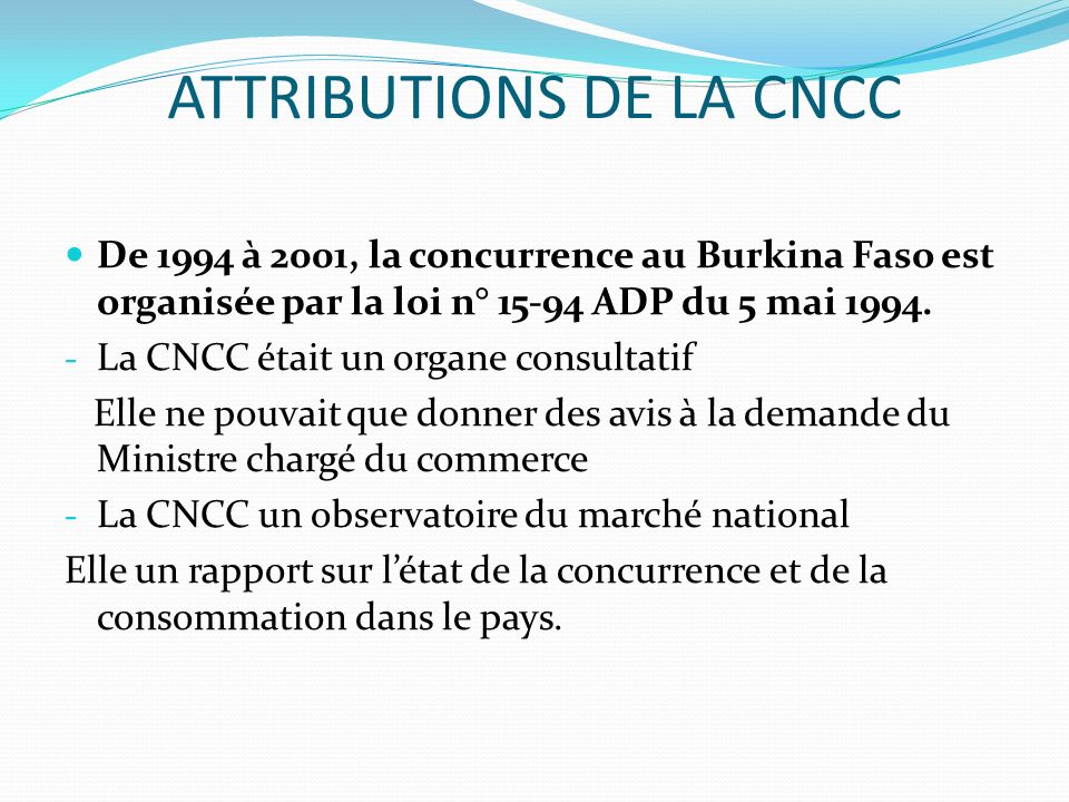 ATTRIBUTIONS DE LA CNCC De 1994 à 2001, la concurrence au Burkina Faso est organisée par la loi n° ADP du 5 mai 1994.