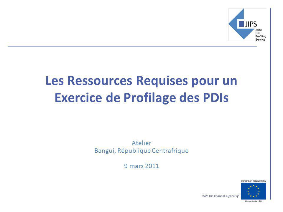 Les Ressources Requises pour un Exercice de Profilage des PDIs Atelier Bangui, République Centrafrique 9 mars 2011