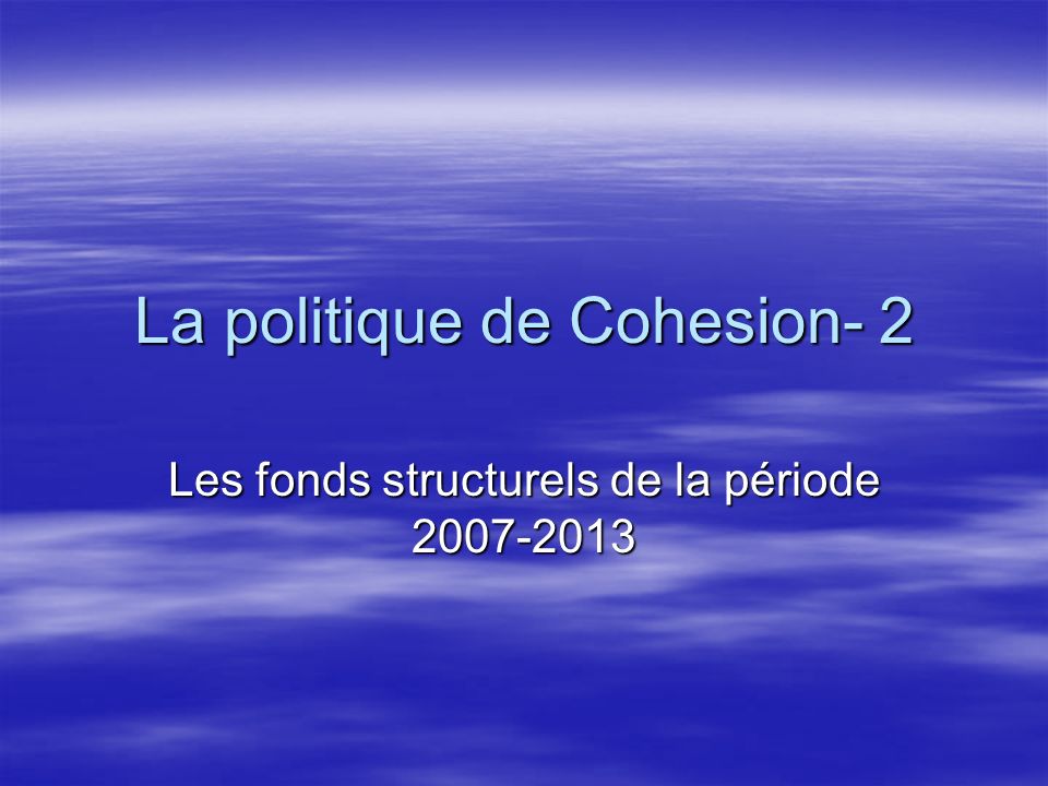 La politique de Cohesion- 2 Les fonds structurels de la période