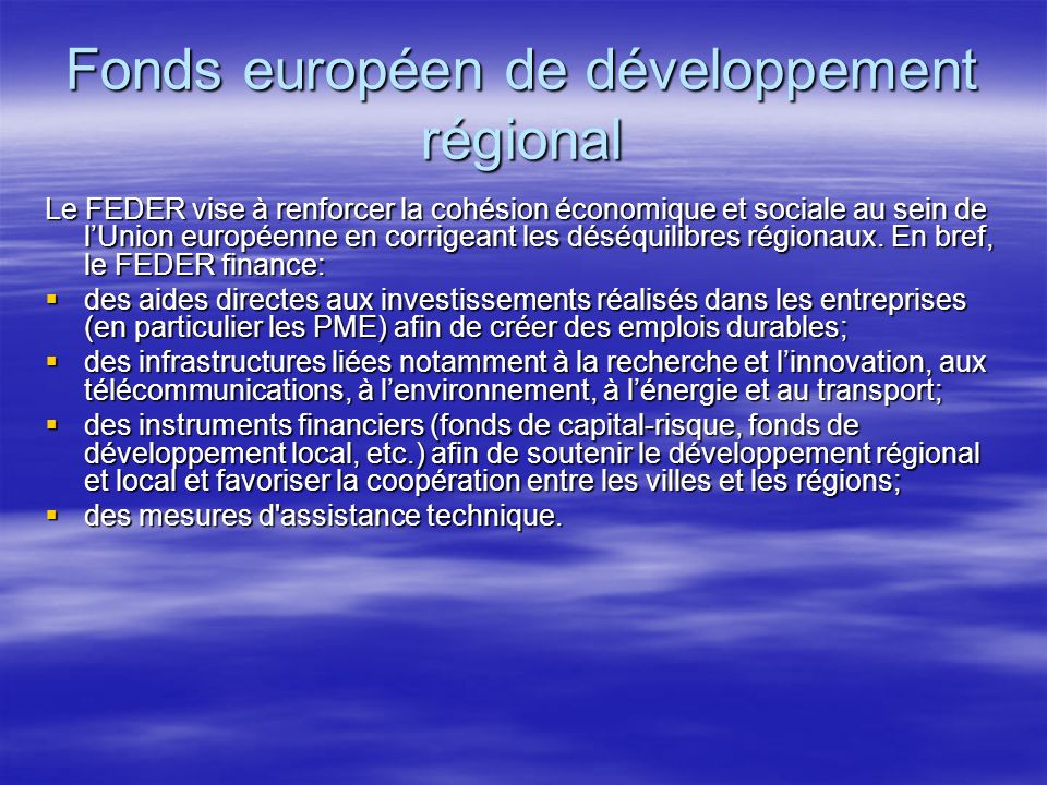 Fonds européen de développement régional Le FEDER vise à renforcer la cohésion économique et sociale au sein de lUnion européenne en corrigeant les déséquilibres régionaux.