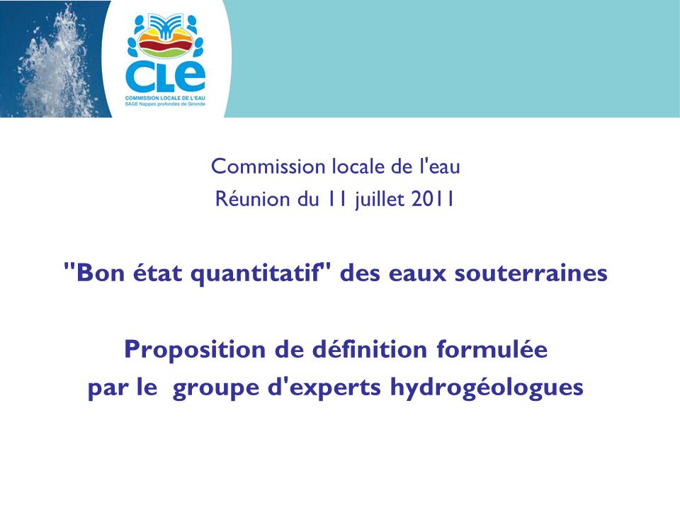 Commission locale de l eau Réunion du 11 juillet 2011 Bon état quantitatif des eaux souterraines Proposition de définition formulée par le groupe d experts hydrogéologues