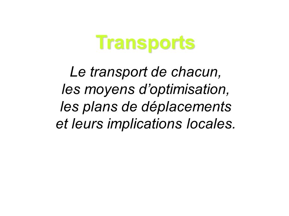 Transports Le transport de chacun, les moyens doptimisation, les plans de déplacements et leurs implications locales.