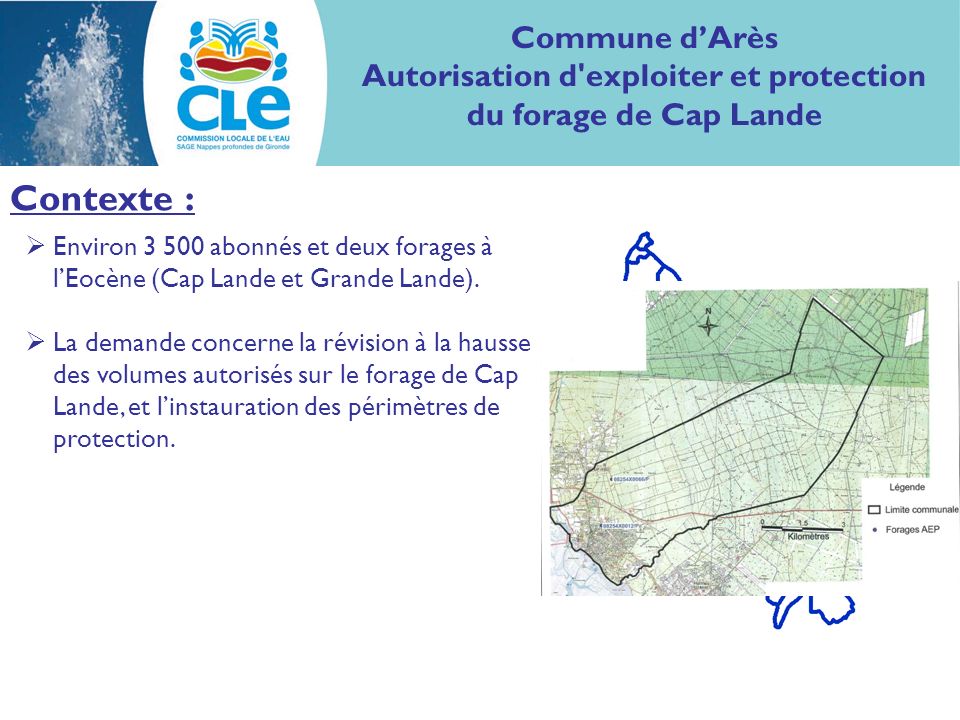 Commune dArès Autorisation d exploiter et protection du forage de Cap Lande Contexte : Environ abonnés et deux forages à lEocène (Cap Lande et Grande Lande).