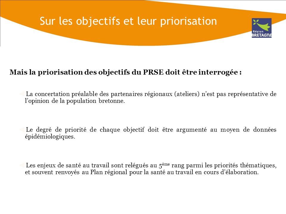 Mais la priorisation des objectifs du PRSE doit être interrogée : La concertation préalable des partenaires régionaux (ateliers) nest pas représentative de lopinion de la population bretonne.