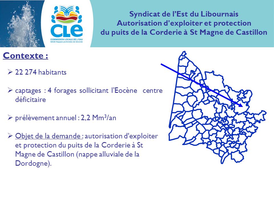 Contexte : habitants captages : 4 forages sollicitant lEocène centre déficitaire prélèvement annuel : 2,2 Mm 3 /an Objet de la demande : autorisation d exploiter et protection du puits de la Corderie à St Magne de Castillon (nappe alluviale de la Dordogne).