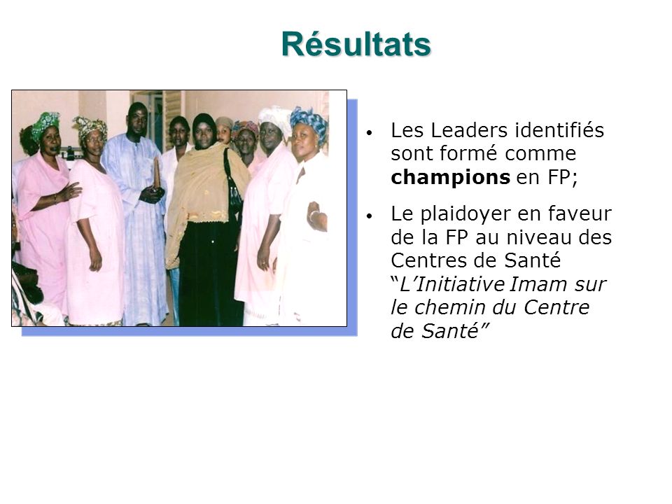 Résultats Les Leaders identifiés sont formé comme champions en FP; Le plaidoyer en faveur de la FP au niveau des Centres de SantéLInitiative Imam sur le chemin du Centre de Santé