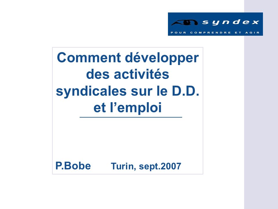 Comment développer des activités syndicales sur le D.D. et lemploi P.Bobe Turin, sept.2007