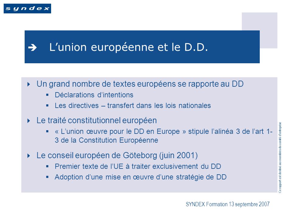 Ce rapport est destiné aux membres du comité dentreprise SYNDEX Formation 13 septembre 2007 Lunion européenne et le D.D.