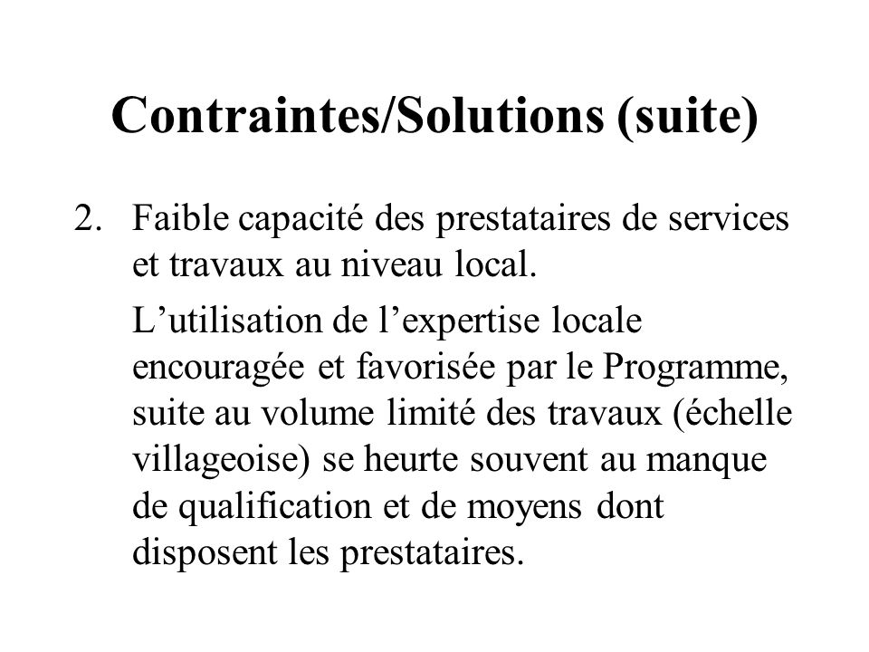 Contraintes/Solutions (suite) 2.Faible capacité des prestataires de services et travaux au niveau local.