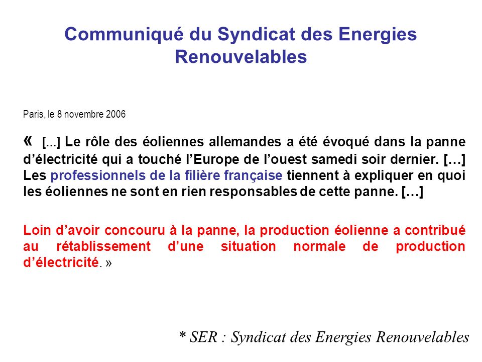 Communiqué du Syndicat des Energies Renouvelables Paris, le 8 novembre 2006 « […] Le rôle des éoliennes allemandes a été évoqué dans la panne délectricité qui a touché lEurope de louest samedi soir dernier.