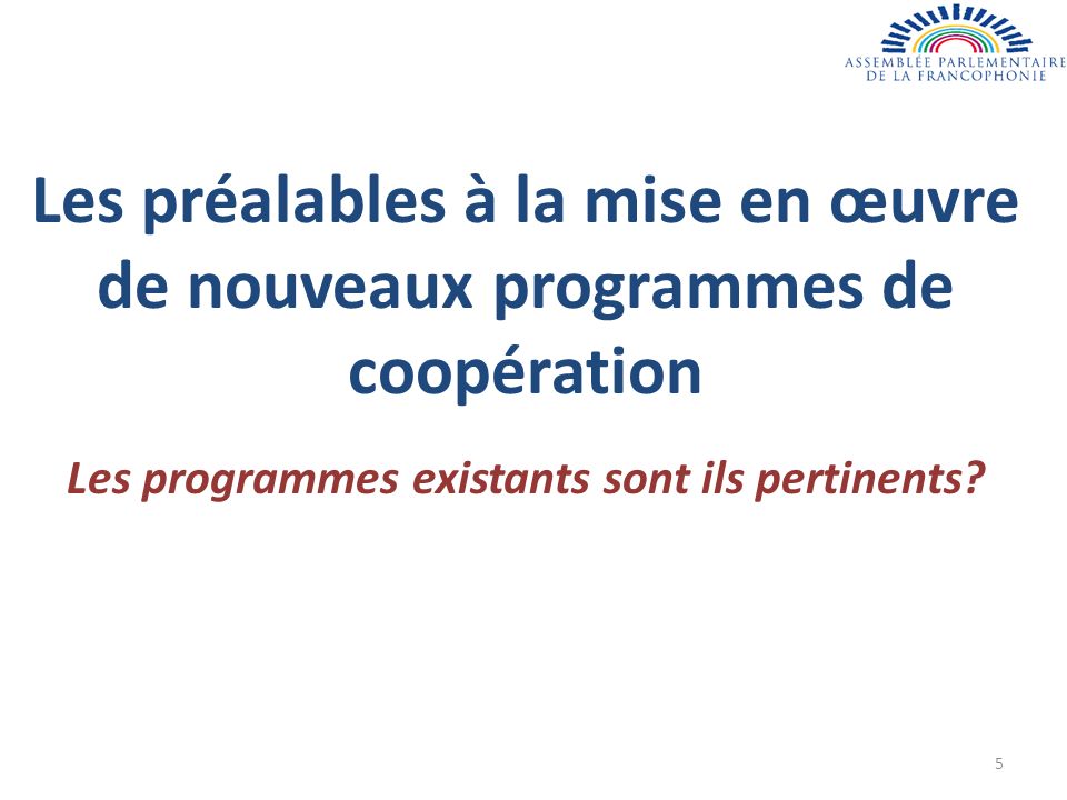 Les préalables à la mise en œuvre de nouveaux programmes de coopération Les programmes existants sont ils pertinents.