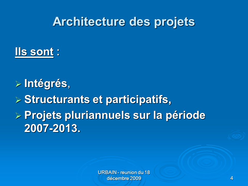 URBAIN - reunion du 18 décembre Architecture des projets Ils sont : Intégrés, Intégrés, Structurants et participatifs, Structurants et participatifs, Projets pluriannuels sur la période