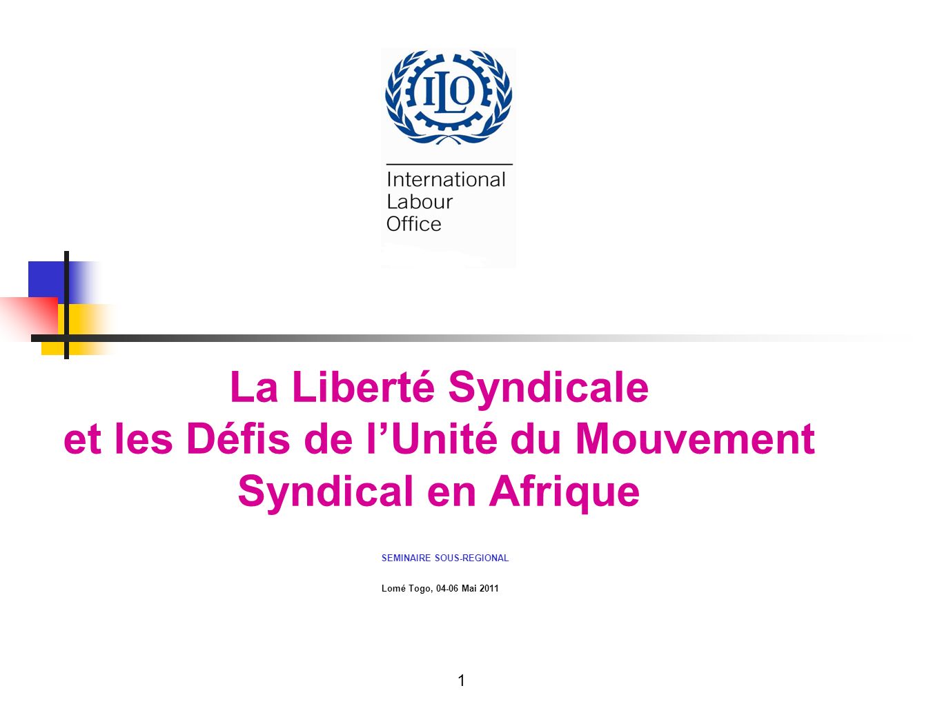 La Liberté Syndicale et les Défis de lUnité du Mouvement Syndical en Afrique SEMINAIRE SOUS-REGIONAL Lomé Togo, Mai