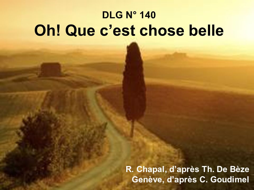 DLG N° 140 Oh! Que cest chose belle R. Chapal, daprès Th. De Bèze Genève, daprès C. Goudimel