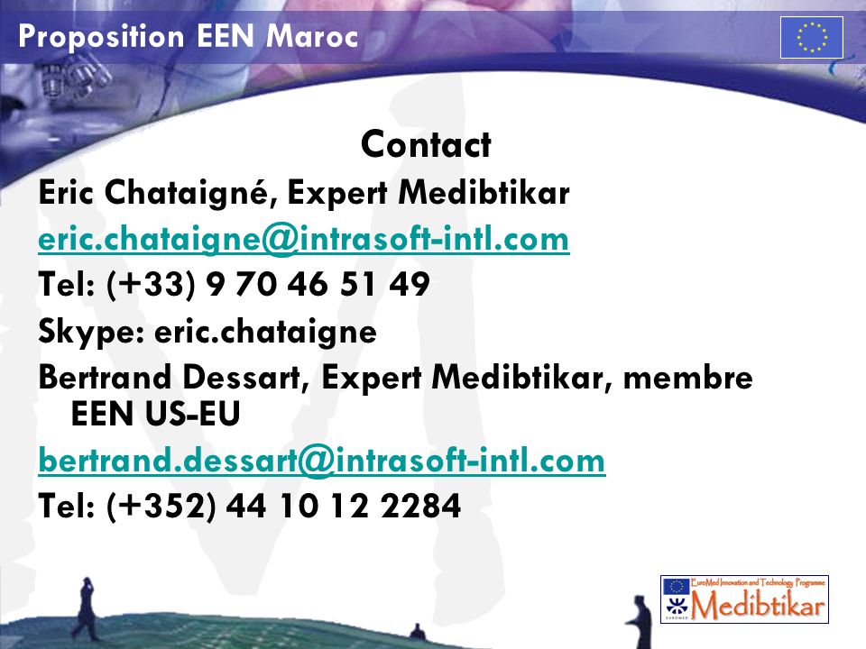 M Proposition EEN Maroc Contact Eric Chataigné, Expert Medibtikar Tel: (+33) Skype: eric.chataigne Bertrand Dessart, Expert Medibtikar, membre EEN US-EU Tel: (+352)