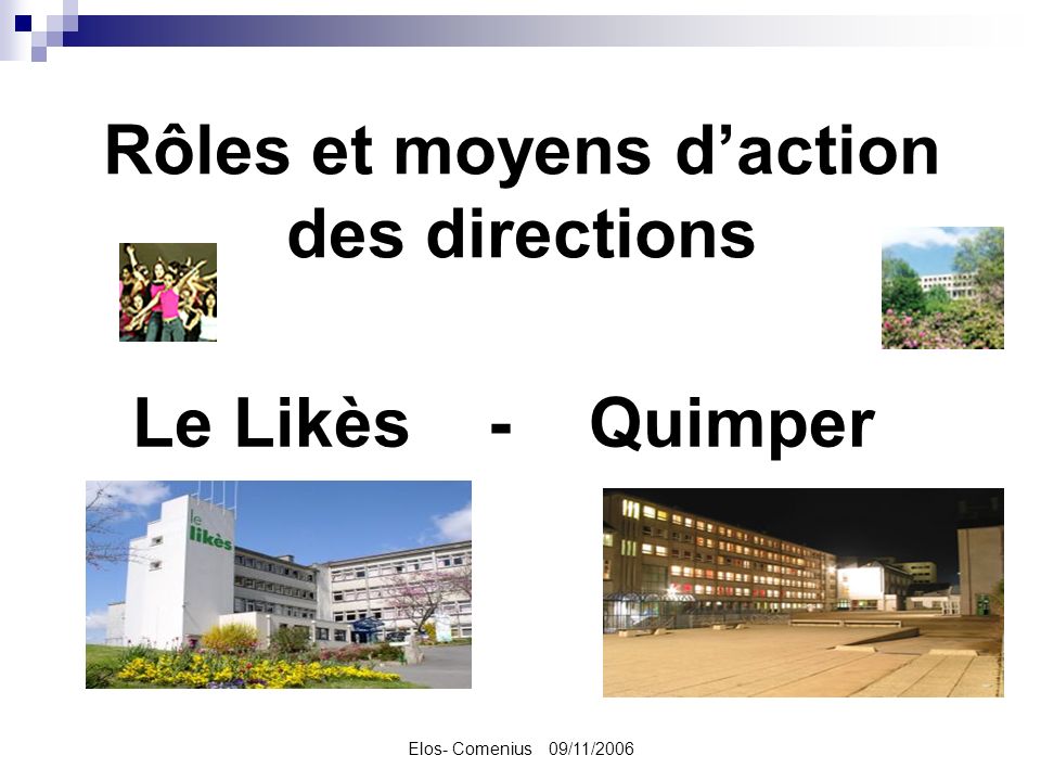 Elos- Comenius 09/11/2006 Rôles et moyens daction des directions Le Likès - Quimper