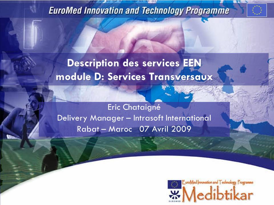Description des services EEN module D: Services Transversaux Eric Chataigné Delivery Manager – Intrasoft International Rabat – Maroc 07 Avril 2009