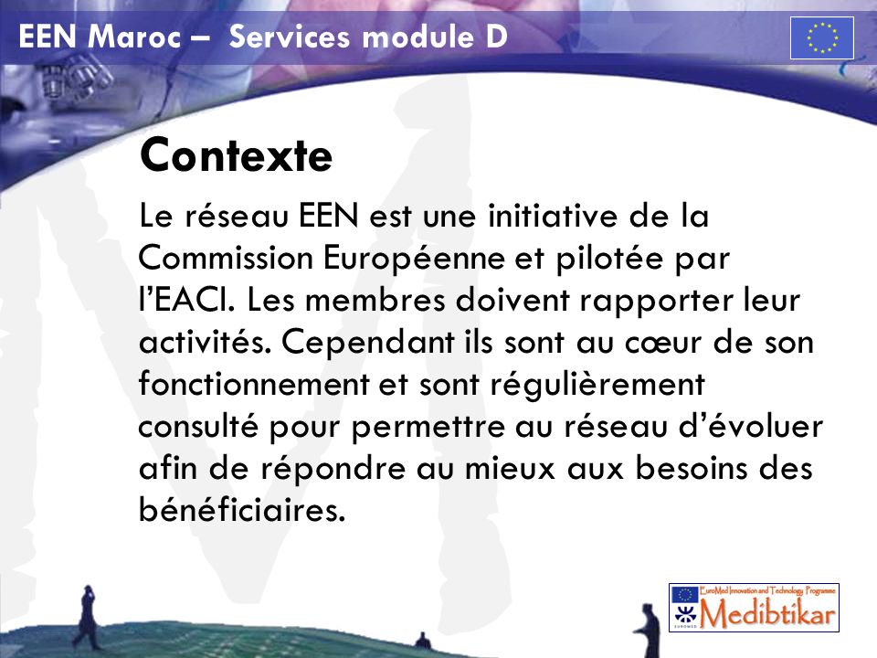 M EEN Maroc – Services module D Contexte Le réseau EEN est une initiative de la Commission Européenne et pilotée par lEACI.