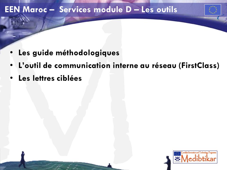 M EEN Maroc – Services module D – Les outils Les guide méthodologiques Loutil de communication interne au réseau (FirstClass) Les lettres ciblées