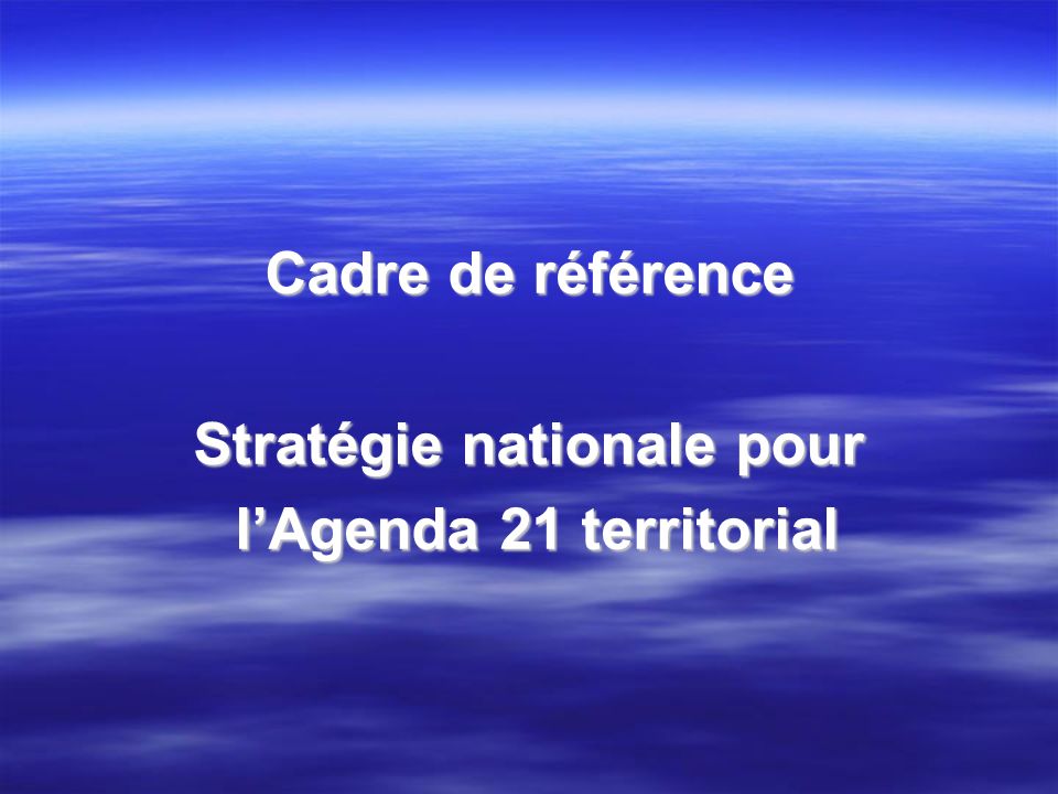 Cadre de référence Stratégie nationale pour lAgenda 21 territorial lAgenda 21 territorial
