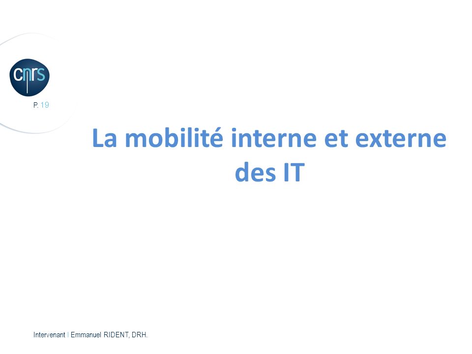 P. 19 Intervenant l Emmanuel RIDENT, DRH. La mobilité interne et externe des IT