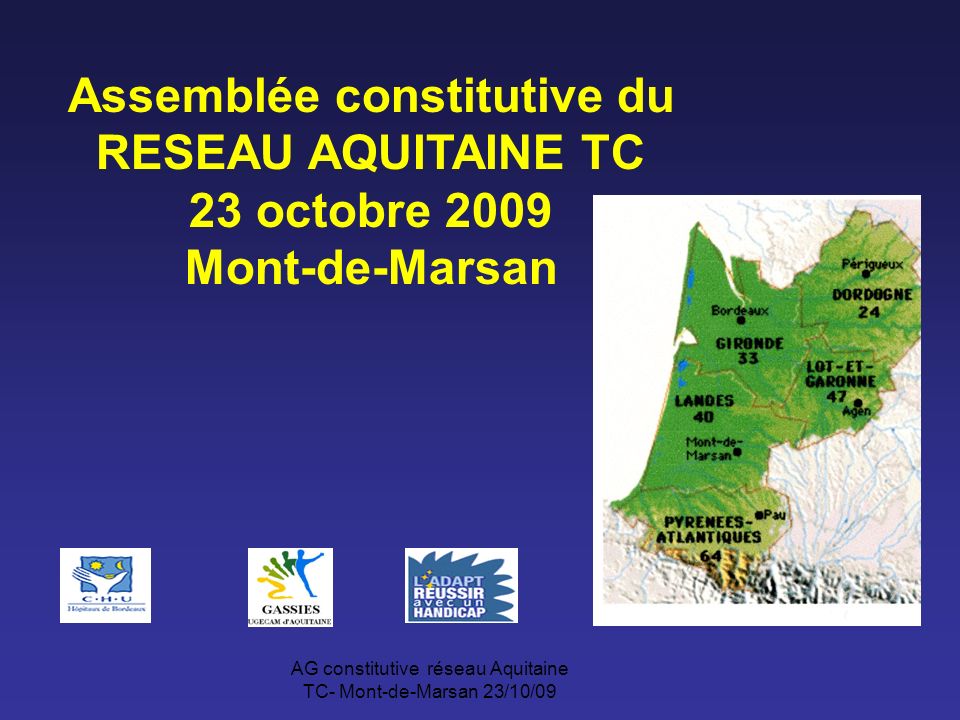 AG constitutive réseau Aquitaine TC- Mont-de-Marsan 23/10/09 Assemblée constitutive du RESEAU AQUITAINE TC 23 octobre 2009 Mont-de-Marsan