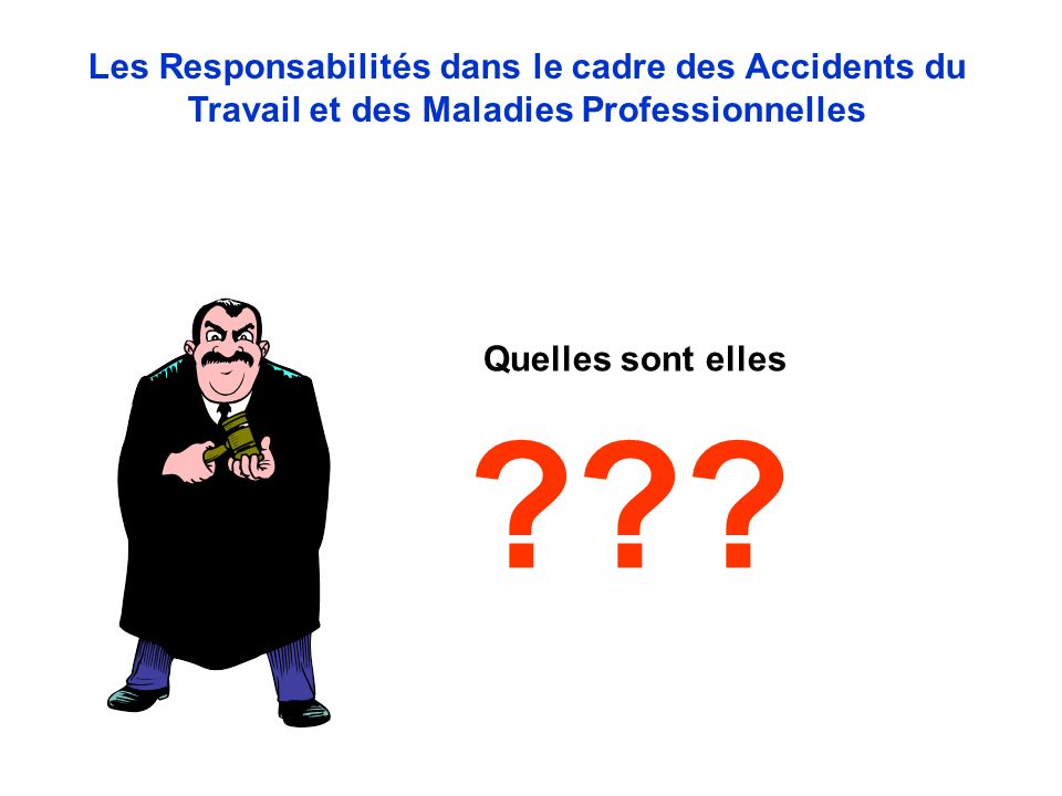 Les Responsabilités dans le cadre des Accidents du Travail et des Maladies Professionnelles Quelles sont elles