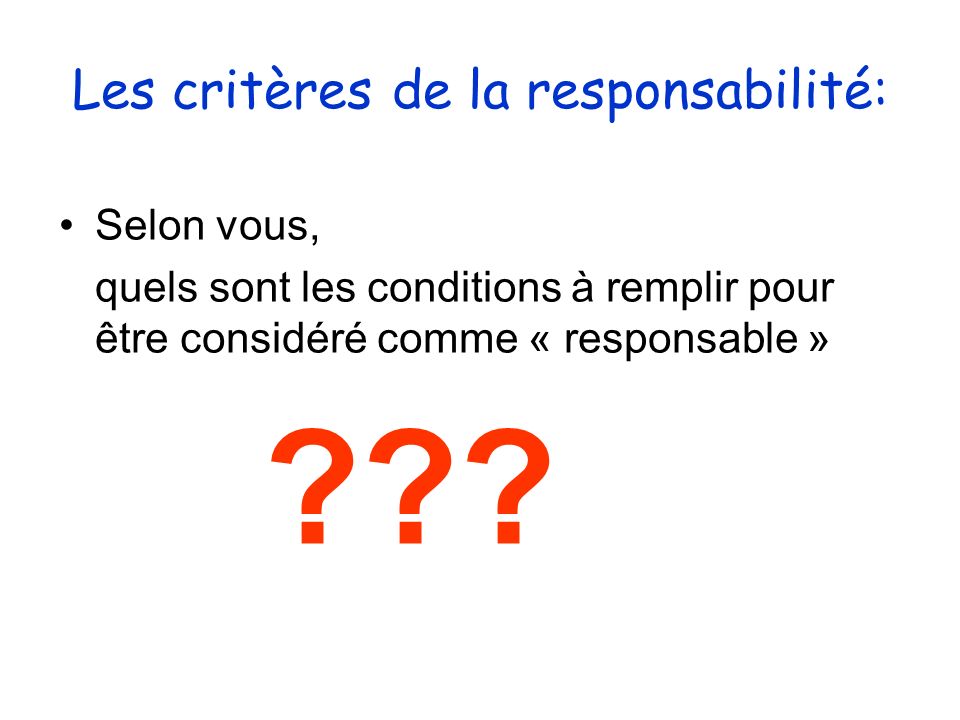 Les critères de la responsabilité: Selon vous, quels sont les conditions à remplir pour être considéré comme « responsable »