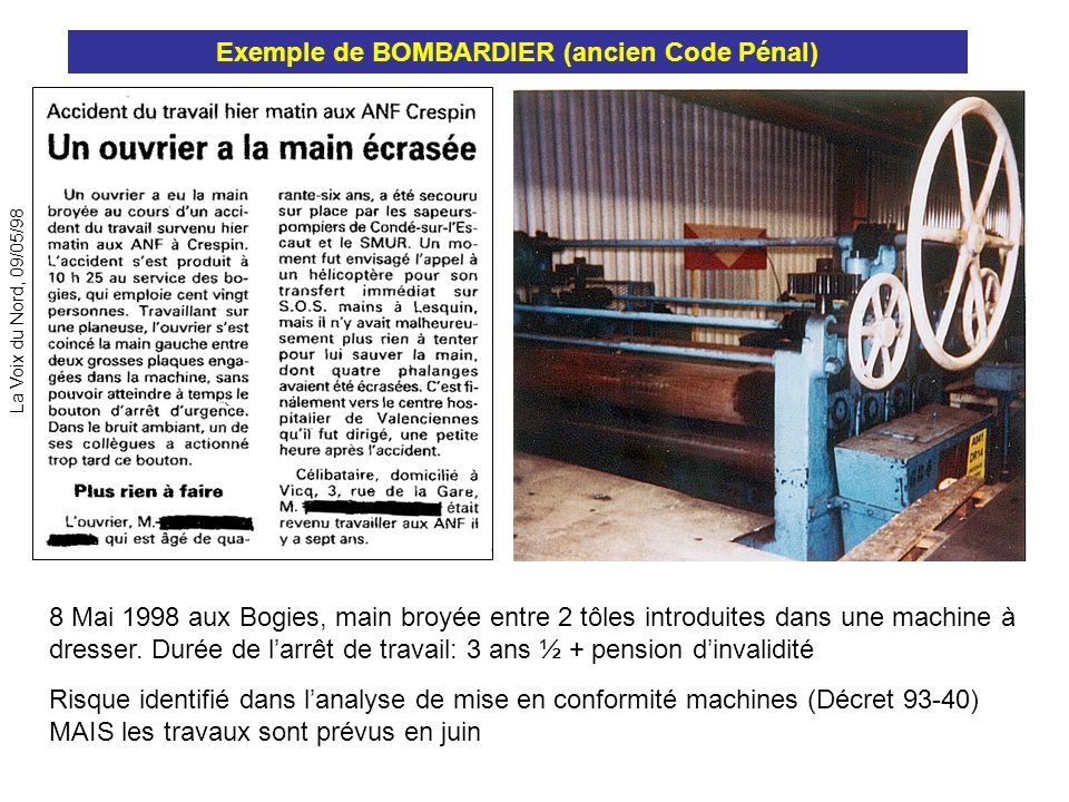 Exemple de BOMBARDIER (ancien Code Pénal) La Voix du Nord, 09/05/98 8 Mai 1998 aux Bogies, main broyée entre 2 tôles introduites dans une machine à dresser.