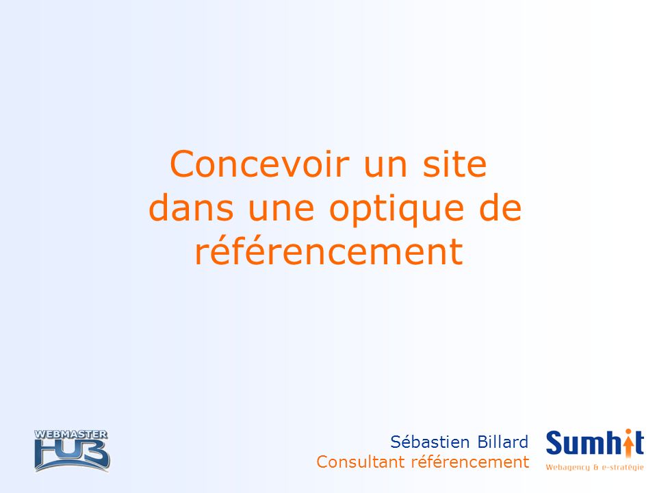 Concevoir un site dans une optique de référencement Sébastien Billard Consultant référencement