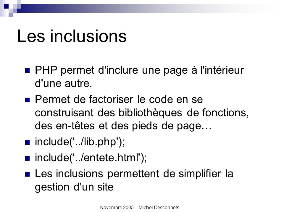 Novembre 2005 – Michel Desconnets Les inclusions PHP permet d inclure une page à l intérieur d une autre.