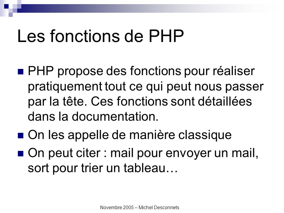 Novembre 2005 – Michel Desconnets Les fonctions de PHP PHP propose des fonctions pour réaliser pratiquement tout ce qui peut nous passer par la tête.